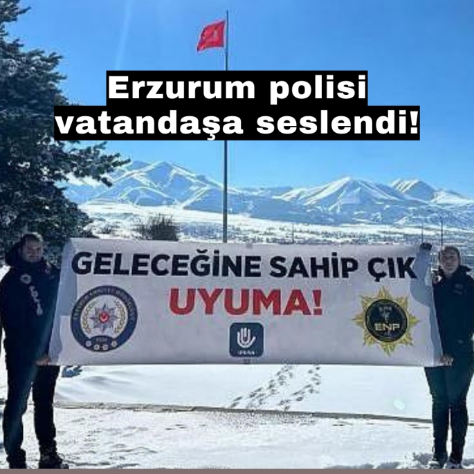 Erzurum polisi vatandaşa seslendi!