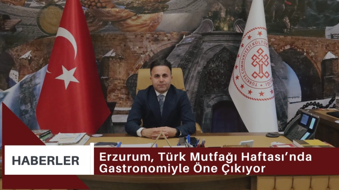 Erzurum, Türk Mutfağı Haftası’nda Gastronomiyle Öne Çıkıyor