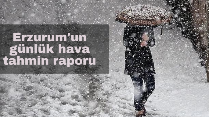 Erzurum'un günlük hava tahmin raporu