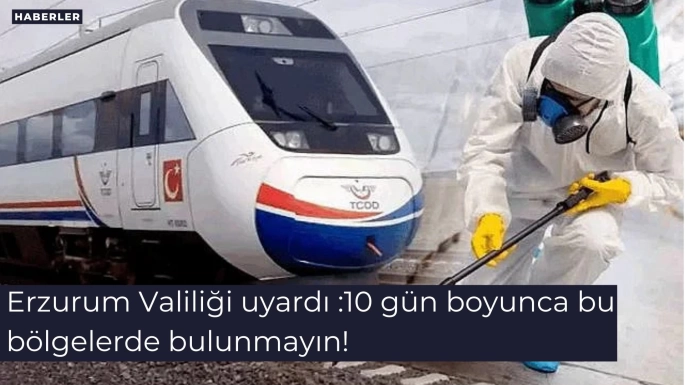 Erzurum Valiliği uyardı :10 gün boyunca bu bölgelerde bulunmayın!