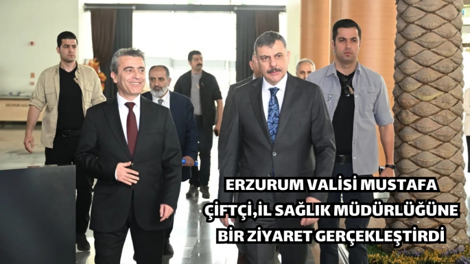 Erzurum Valisi Mustafa Çiftçi,İl Sağlık Müdürlüğüne bir ziyaret gerçekleştirdi