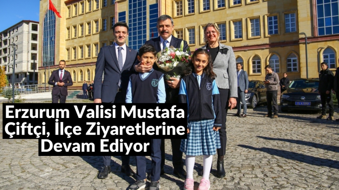 Erzurum Valisi Mustafa Çiftçi, İlçe Ziyaretlerine Devam Ediyor