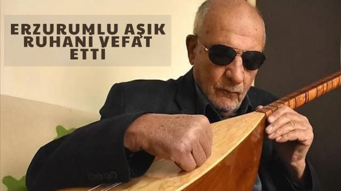 Erzurumlu Aşık Ruhani vefat etti