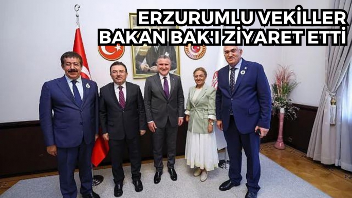 Erzurumlu vekiller Bakan Bak'ı ziyaret etti