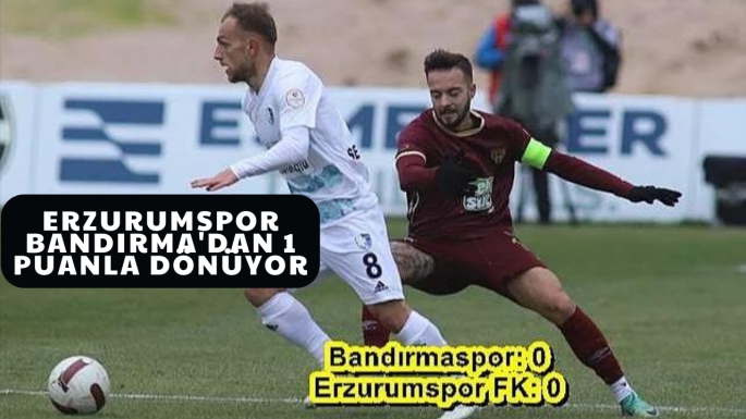 Erzurumspor Bandırma'dan  1 puanla dönüyor