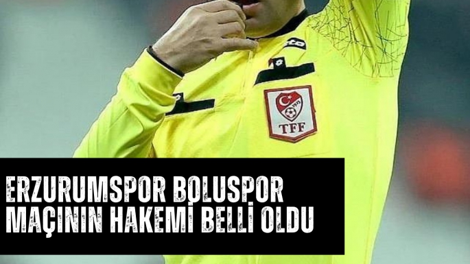 Erzurumspor Boluspor maçının hakemi belli oldu