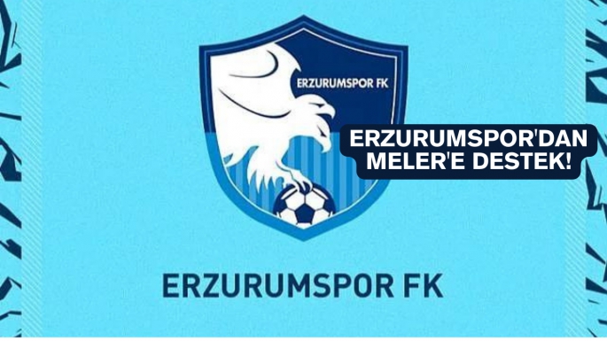 Erzurumspor'dan Meler'e destek!