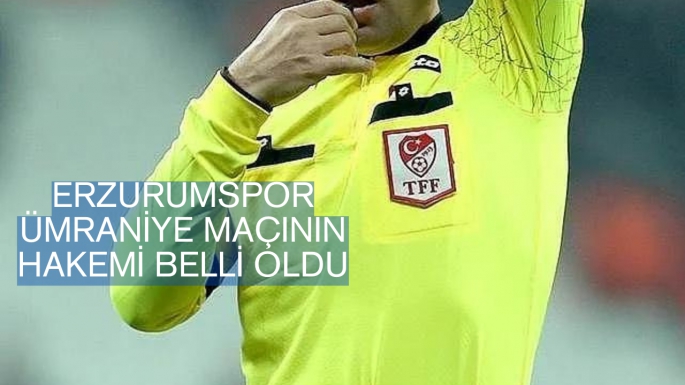 Erzurumspor Ümraniye maçının hakemi belli oldu