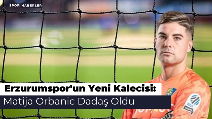 Erzurumspor'un Yeni Kalecisi: Matija Orbanic Dadaş Oldu