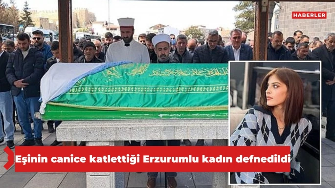 Eşinin canice katlettiği Erzurumlu kadın defnedildi