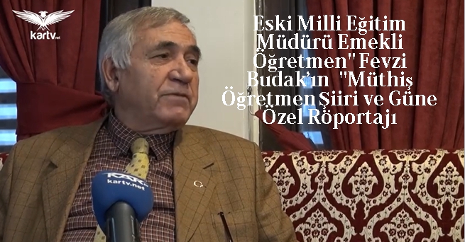 Eski Milli Eğitim Müdürü Emekli Öğretmen'' Fevzi Budak ''Müthiş Öğretmen Şiiri ve Güne Özel Röportaj