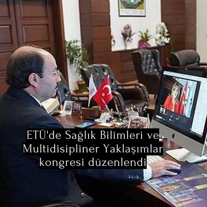 ETÜ'de Sağlık Bilimleri ve Multidisipliner Yaklaşımlar kongresi düzenlendi