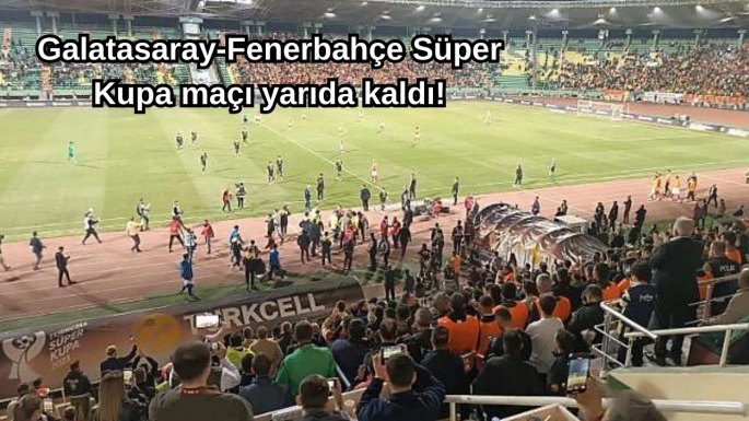Galatasaray-Fenerbahçe Süper Kupa maçı yarıda kaldı!