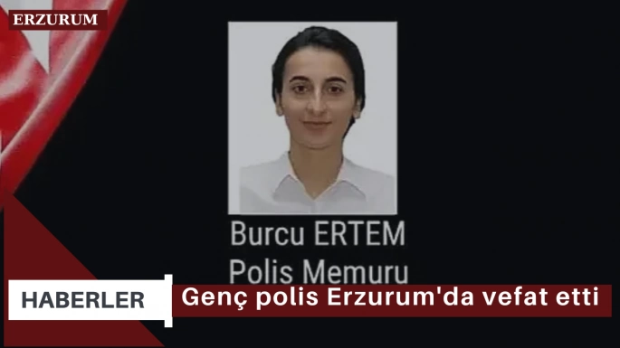 Genç polis Erzurum'da vefat etti