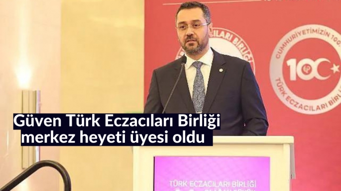 Güven Türk Eczacıları Birliği merkez heyeti üyesi oldu   