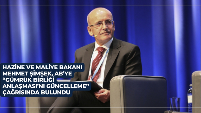 HAZİNE VE MALİYE BAKANI MEHMET ŞİMŞEK, AB’YE “GÜMRÜK BİRLİĞİ ANLAŞMASI’NI GÜNCELLEME” ÇAĞRISINDA BULUNDU