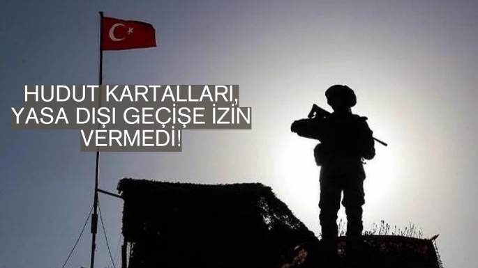 Hudut Kartalları, yasa dışı geçişe izin vermedi!