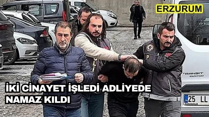 İki cinayet işledi adliyede namaz kıldı