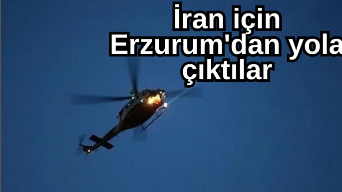 İran için Erzurum'dan yola çıktılar