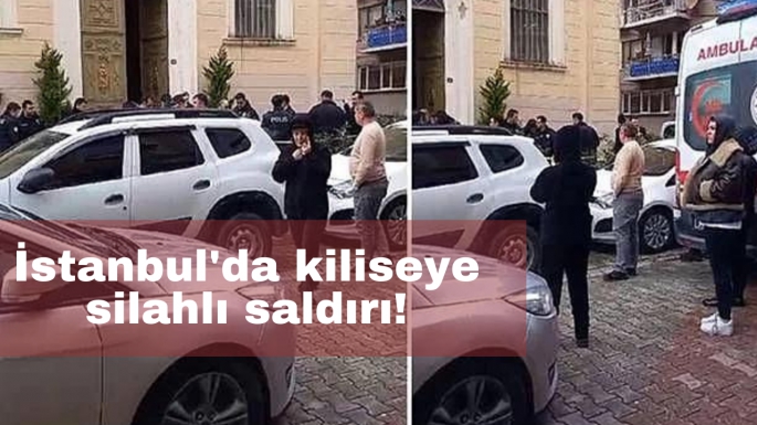 İstanbul'da kiliseye silahlı saldırı!