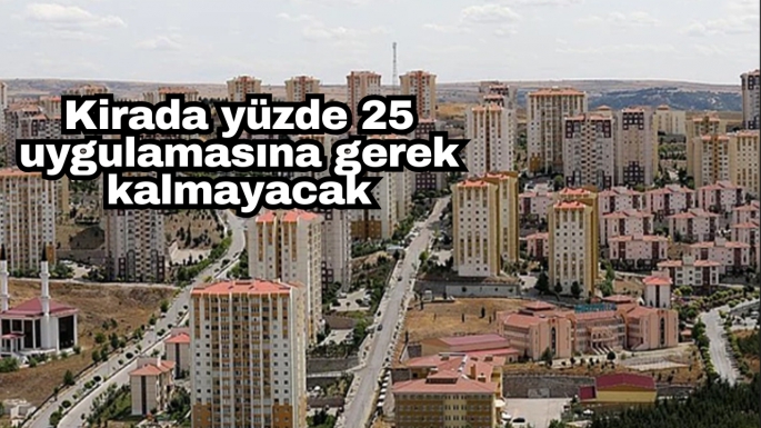 Kirada yüzde 25 uygulamasına gerek kalmayacak