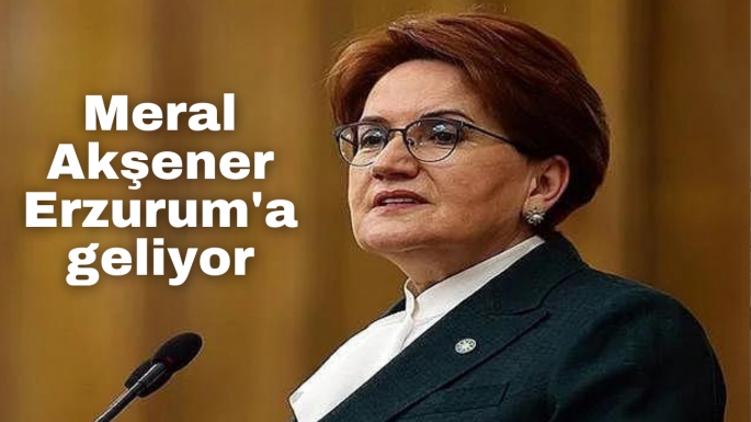 Meral Akşener Erzurum'a geliyor