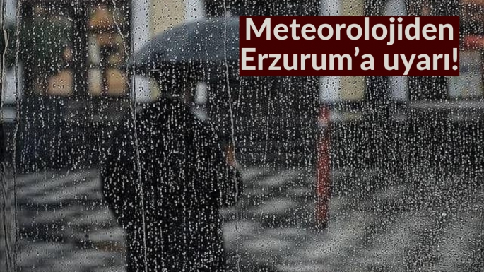 Meteorolojiden Erzurum’a uyarı!