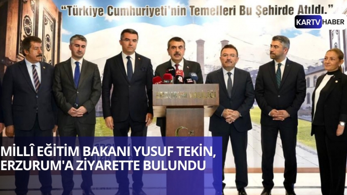 MİLLÎ EĞİTİM BAKANI YUSUF TEKİN, ERZURUM'A ZİYARETTE BULUNDU