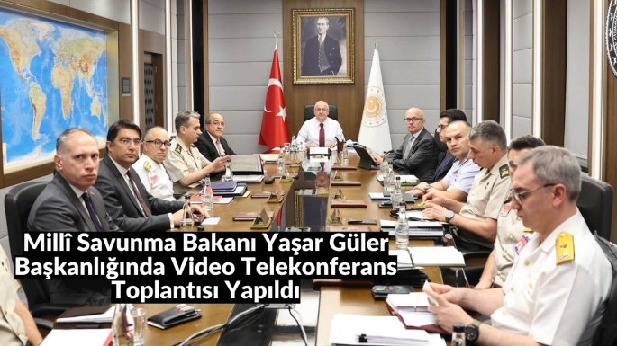 Millî Savunma Bakanı Yaşar Güler Başkanlığında Video Telekonferans Toplantısı Yapıldı