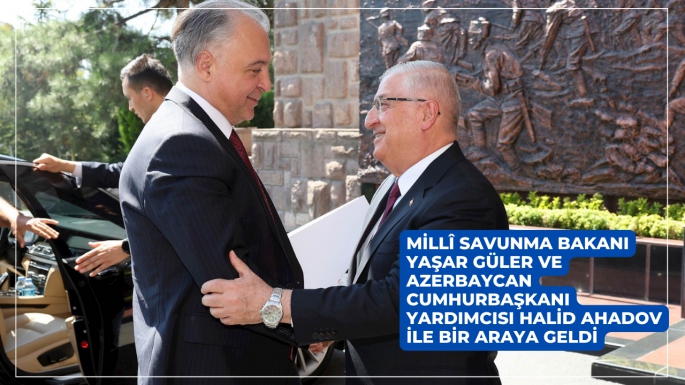 Millî Savunma Bakanı Yaşar Güler ve Azerbaycan Cumhurbaşkanı Yardımcısı Halid Ahadov ile Bir Araya Geldi