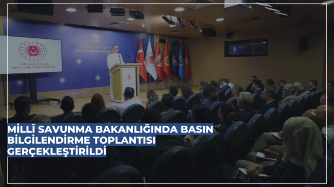 Millî Savunma Bakanlığında Basın Bilgilendirme Toplantısı Gerçekleştirildi