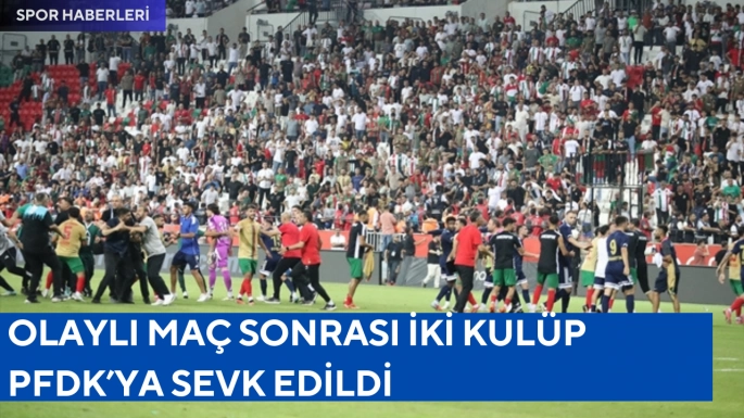 Olaylı Maç Sonrası İki Kulüp PFDK’ya Sevk Edildi