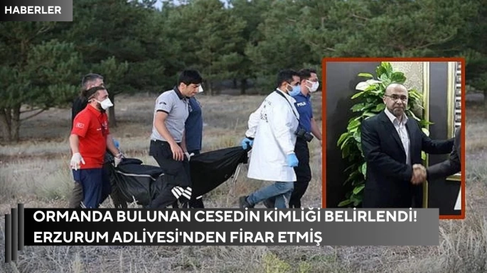 Ormanda bulunan cesedin kimliği belirlendi! Erzurum Adliyesi'nden firar etmiş