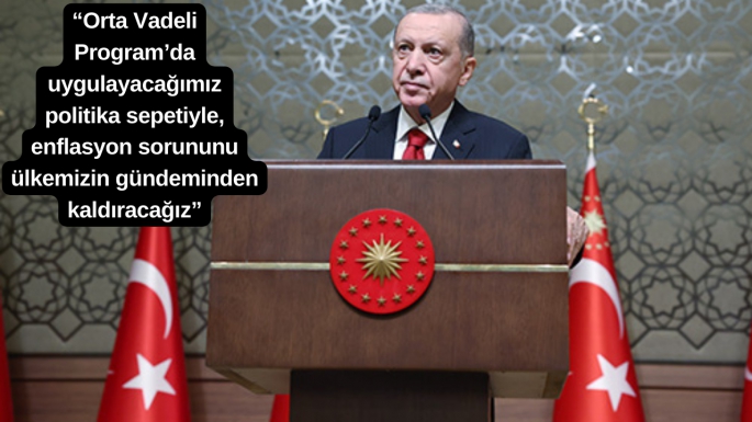 “Orta Vadeli Program’da uygulayacağımız politika sepetiyle, enflasyon sorununu ülkemizin gündeminden kaldıracağız”