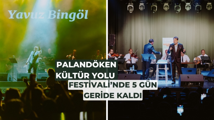 PALANDÖKEN KÜLTÜR YOLU FESTİVALİ’NDE 5 GÜN GERİDE KALDI