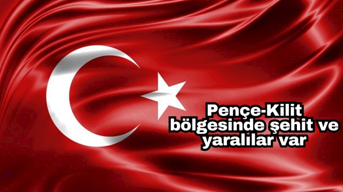 Pençe-Kilit bölgesinde şehit ve yaralılar var