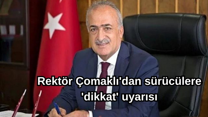 Rektör Çomaklı'dan sürücülere 'dikkat' uyarısı