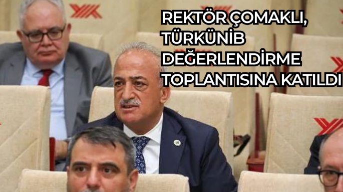 Rektör Çomaklı, TÜRKÜNİB değerlendirme toplantısına katıldı   