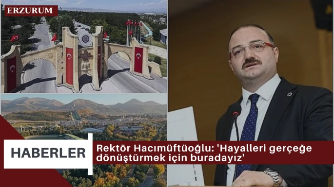 Rektör Hacımüftüoğlu: 'Hayalleri gerçeğe dönüştürmek için buradayız'