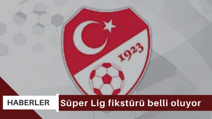 Süper Lig fikstürü belli oluyor