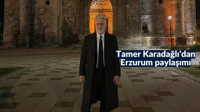 Tamer Karadağlı'dan Erzurum paylaşımı