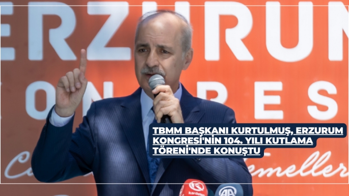 TBMM BAŞKANI KURTULMUŞ, ERZURUM KONGRESİ'NİN 104. YILI KUTLAMA TÖRENİ'NDE KONUŞTU