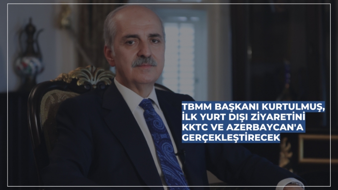 TBMM BAŞKANI KURTULMUŞ, İLK YURT DIŞI ZİYARETİNİ KKTC VE AZERBAYCAN'A GERÇEKLEŞTİRECEK