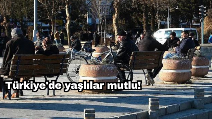 Türkiye'de yaşlılar mutlu!