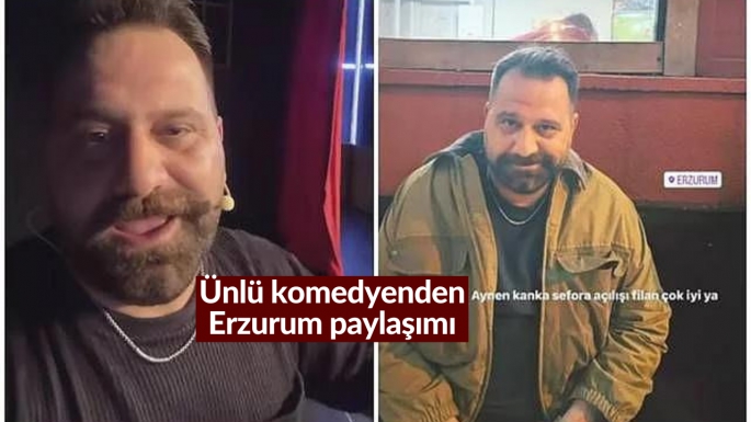 Ünlü komedyenden Erzurum paylaşımı