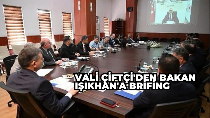 Vali Çiftçi'den Bakan Işıkhan'a brifing