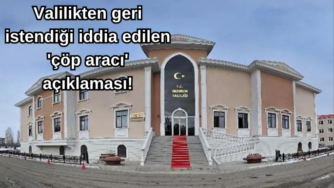 Valilikten geri istendiği iddia edilen 'çöp aracı' açıklaması!