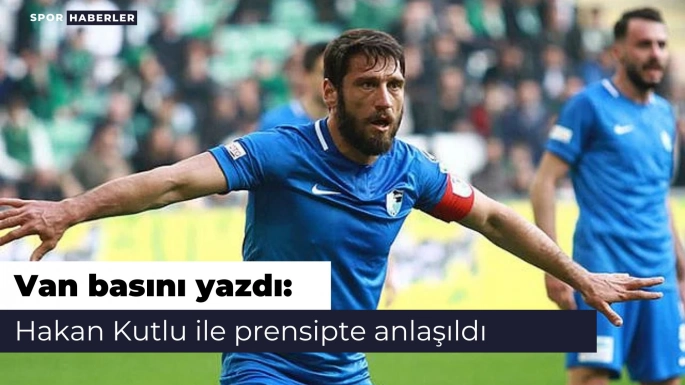 Van basını yazdı: Hakan Kutlu ile prensipte anlaşıldı
