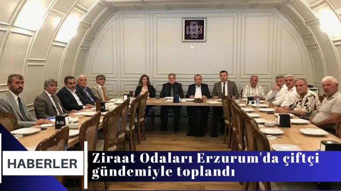 Ziraat Odaları Erzurum'da çiftçi gündemiyle toplandı