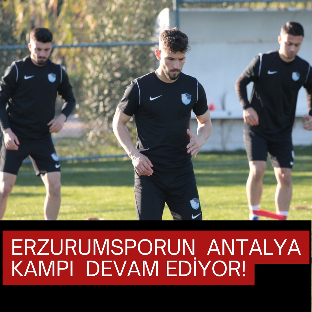 Erzurumspor'un Antalya kampı  devam ediyor!